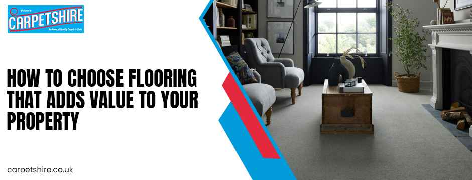 How to Choose Flooring That Adds Value to Your Property